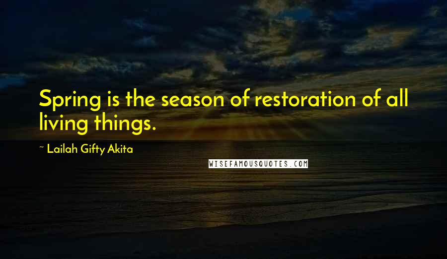 Lailah Gifty Akita Quotes: Spring is the season of restoration of all living things.