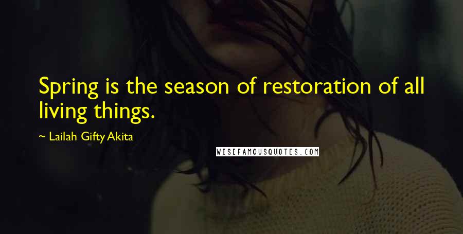 Lailah Gifty Akita Quotes: Spring is the season of restoration of all living things.