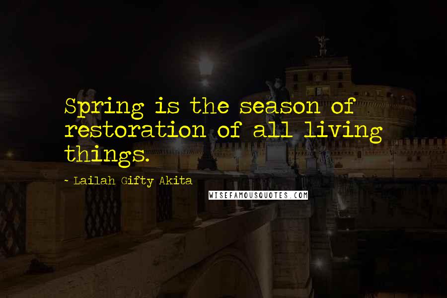 Lailah Gifty Akita Quotes: Spring is the season of restoration of all living things.