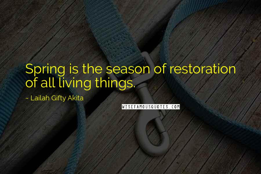 Lailah Gifty Akita Quotes: Spring is the season of restoration of all living things.