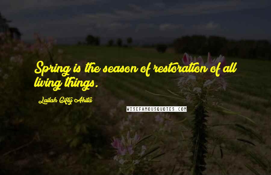 Lailah Gifty Akita Quotes: Spring is the season of restoration of all living things.