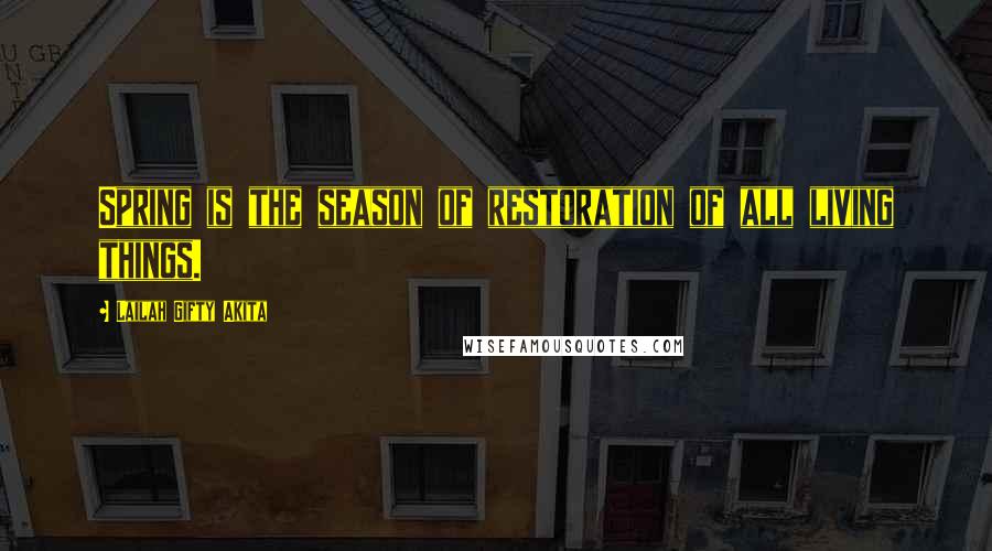 Lailah Gifty Akita Quotes: Spring is the season of restoration of all living things.