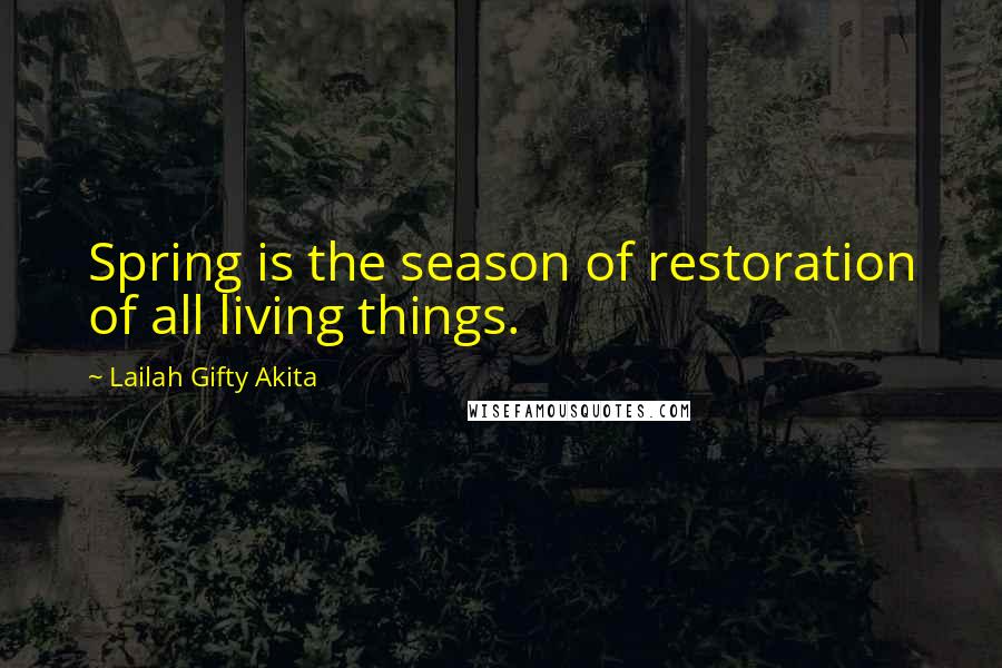 Lailah Gifty Akita Quotes: Spring is the season of restoration of all living things.