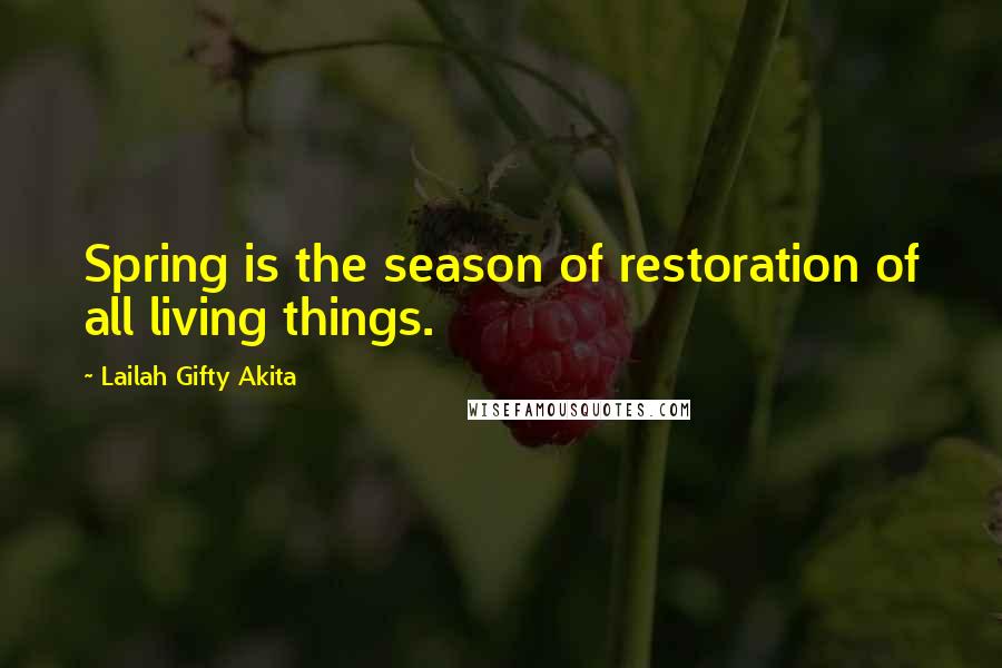 Lailah Gifty Akita Quotes: Spring is the season of restoration of all living things.