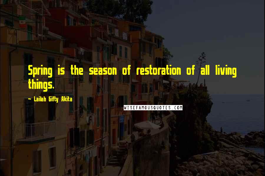 Lailah Gifty Akita Quotes: Spring is the season of restoration of all living things.