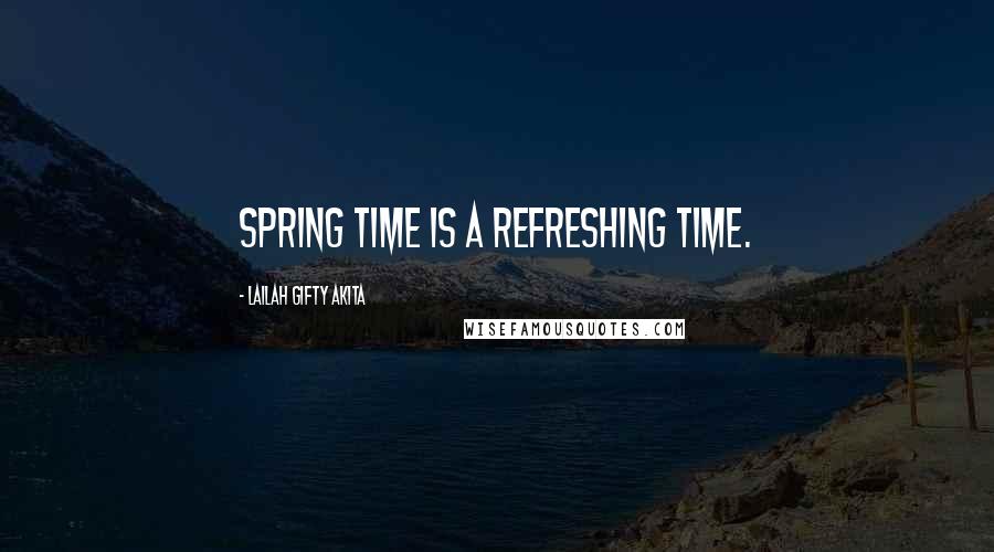 Lailah Gifty Akita Quotes: Spring time is a refreshing time.