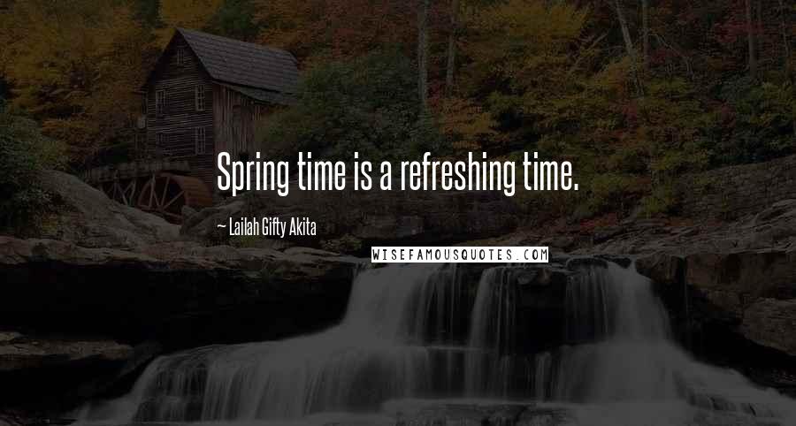 Lailah Gifty Akita Quotes: Spring time is a refreshing time.