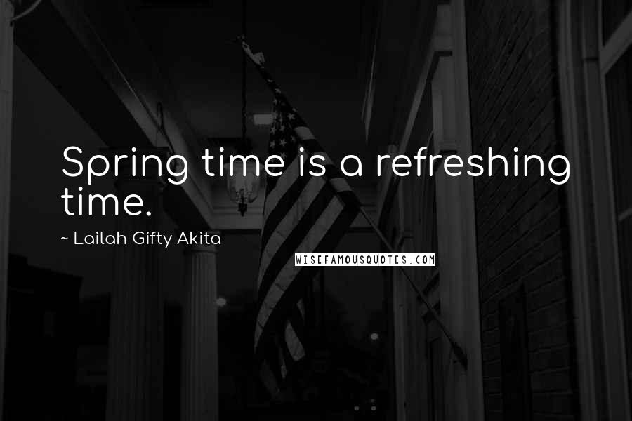 Lailah Gifty Akita Quotes: Spring time is a refreshing time.