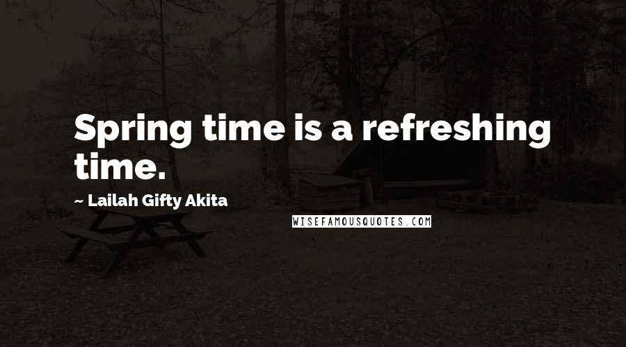 Lailah Gifty Akita Quotes: Spring time is a refreshing time.