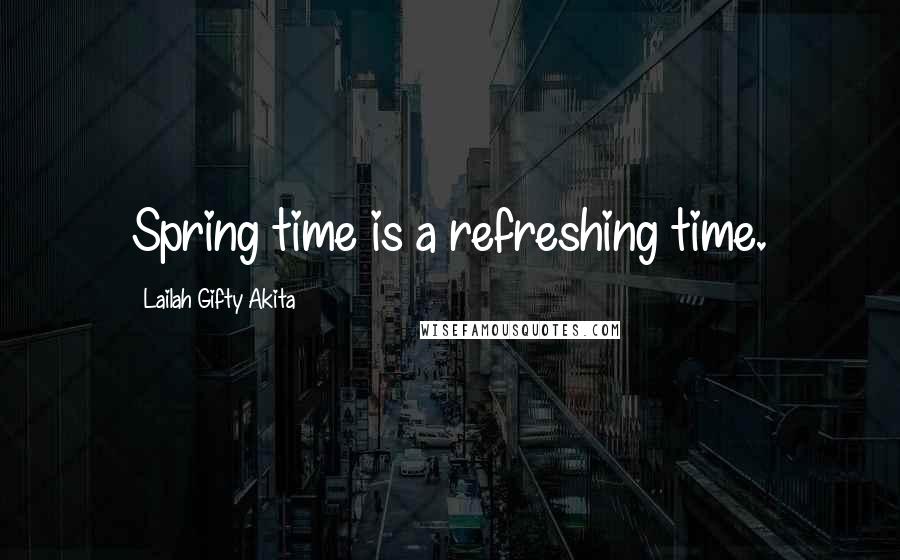 Lailah Gifty Akita Quotes: Spring time is a refreshing time.