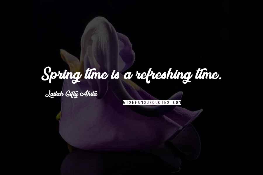 Lailah Gifty Akita Quotes: Spring time is a refreshing time.