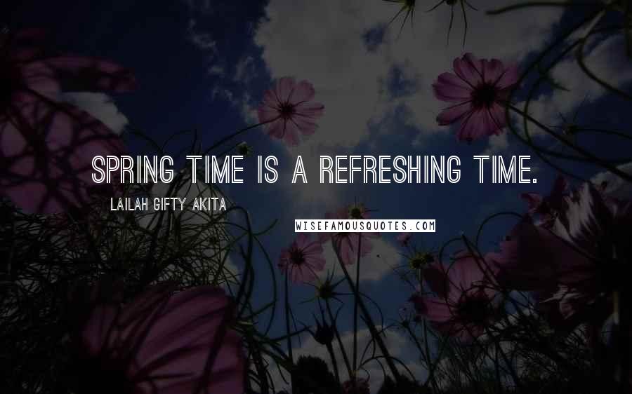 Lailah Gifty Akita Quotes: Spring time is a refreshing time.