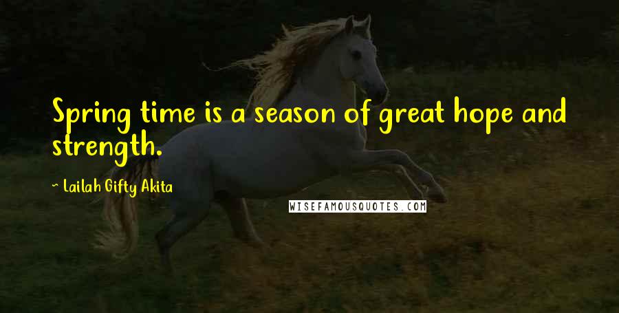 Lailah Gifty Akita Quotes: Spring time is a season of great hope and strength.