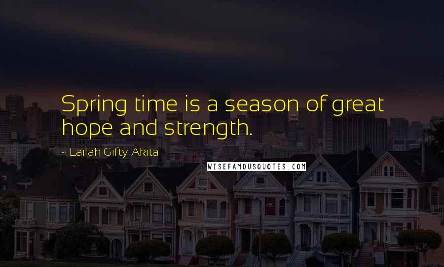 Lailah Gifty Akita Quotes: Spring time is a season of great hope and strength.