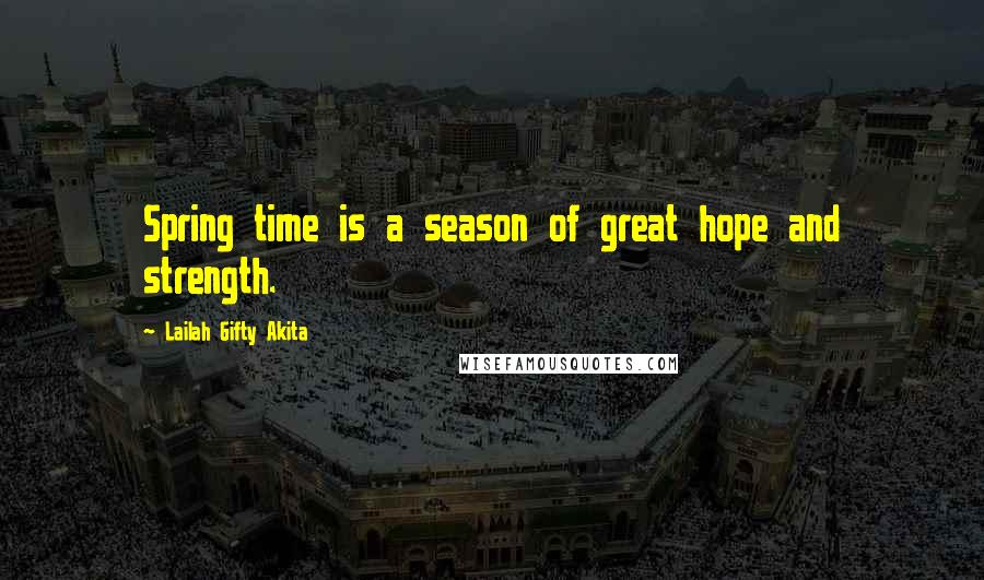 Lailah Gifty Akita Quotes: Spring time is a season of great hope and strength.