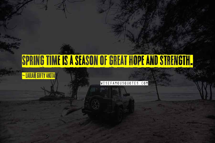 Lailah Gifty Akita Quotes: Spring time is a season of great hope and strength.