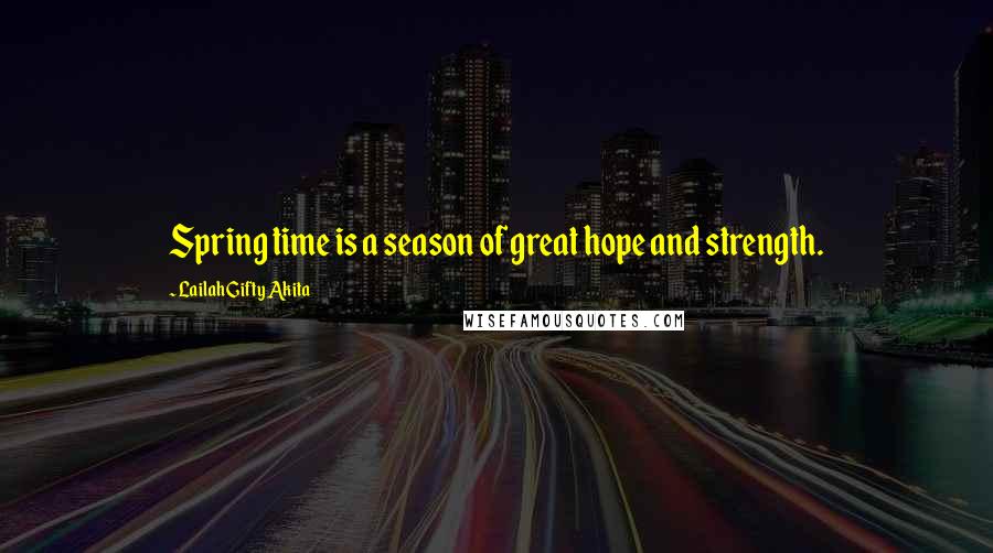 Lailah Gifty Akita Quotes: Spring time is a season of great hope and strength.