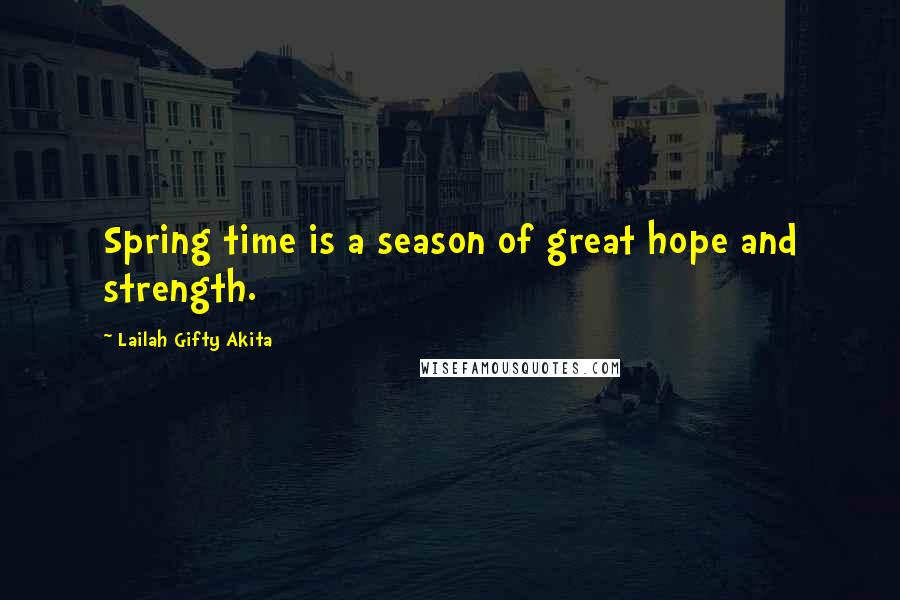 Lailah Gifty Akita Quotes: Spring time is a season of great hope and strength.