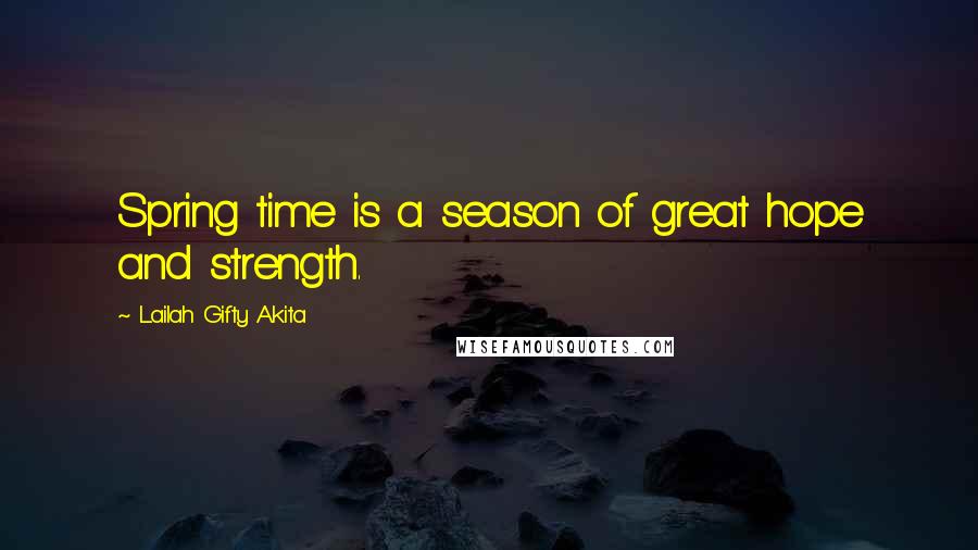 Lailah Gifty Akita Quotes: Spring time is a season of great hope and strength.