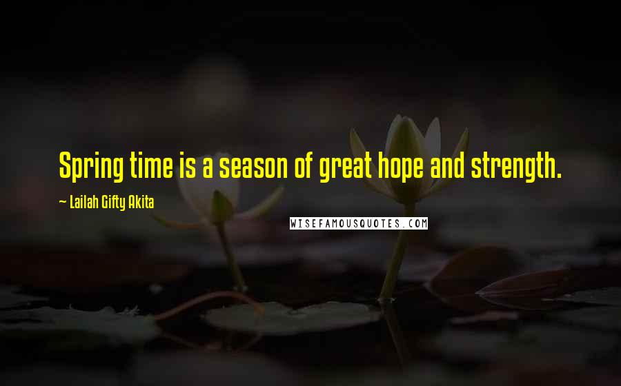 Lailah Gifty Akita Quotes: Spring time is a season of great hope and strength.