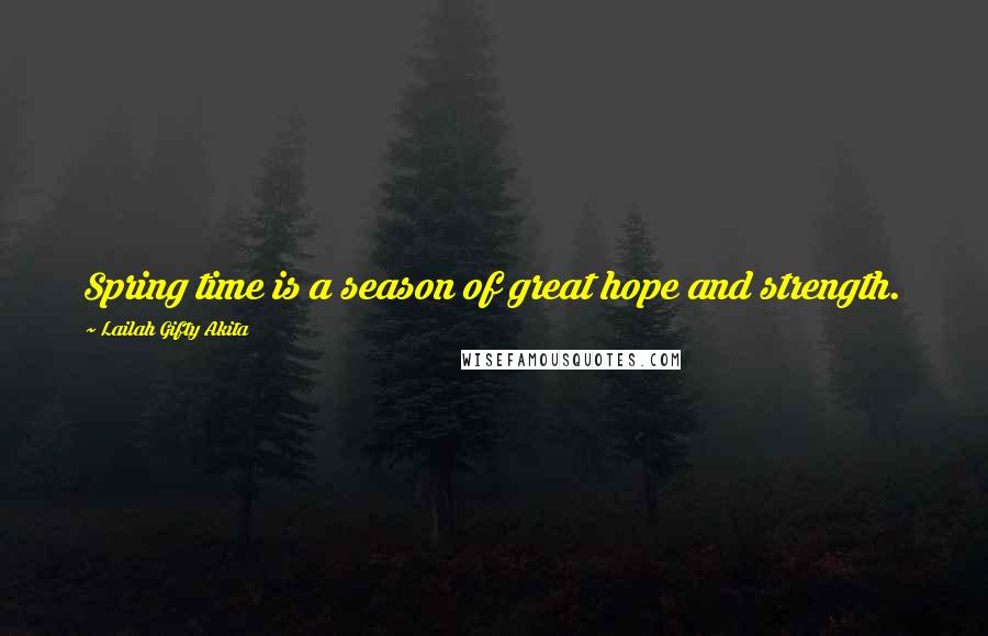 Lailah Gifty Akita Quotes: Spring time is a season of great hope and strength.