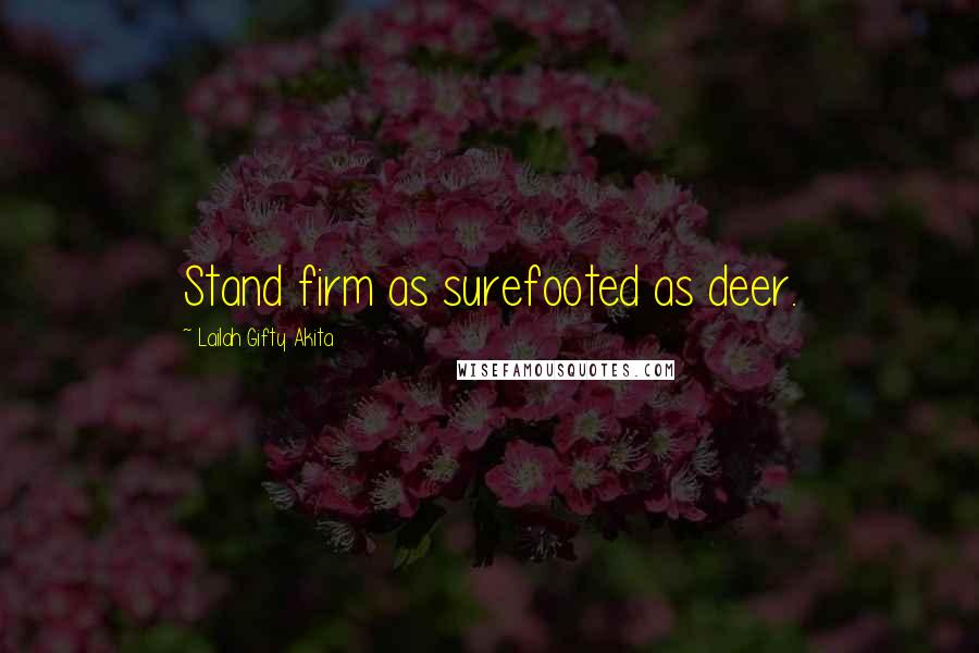 Lailah Gifty Akita Quotes: Stand firm as surefooted as deer.