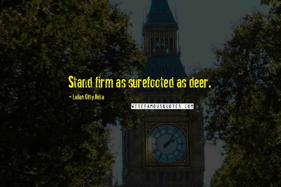 Lailah Gifty Akita Quotes: Stand firm as surefooted as deer.