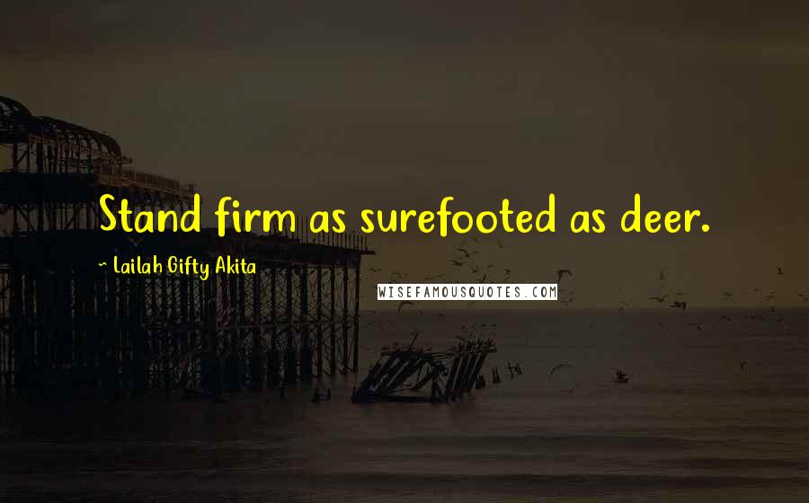 Lailah Gifty Akita Quotes: Stand firm as surefooted as deer.