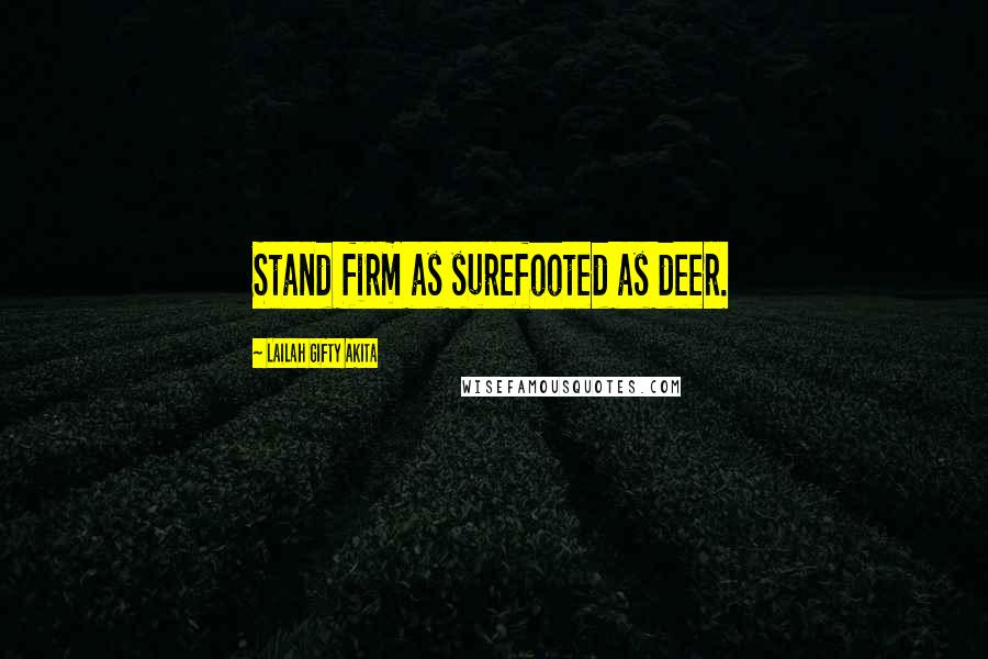Lailah Gifty Akita Quotes: Stand firm as surefooted as deer.