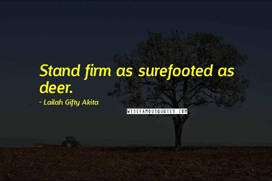 Lailah Gifty Akita Quotes: Stand firm as surefooted as deer.