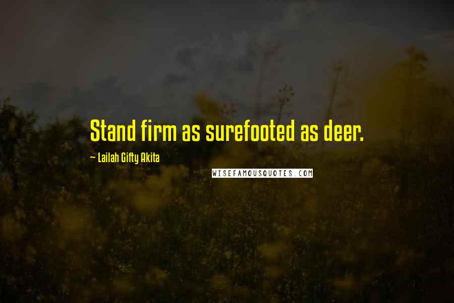 Lailah Gifty Akita Quotes: Stand firm as surefooted as deer.