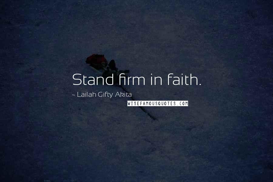 Lailah Gifty Akita Quotes: Stand firm in faith.