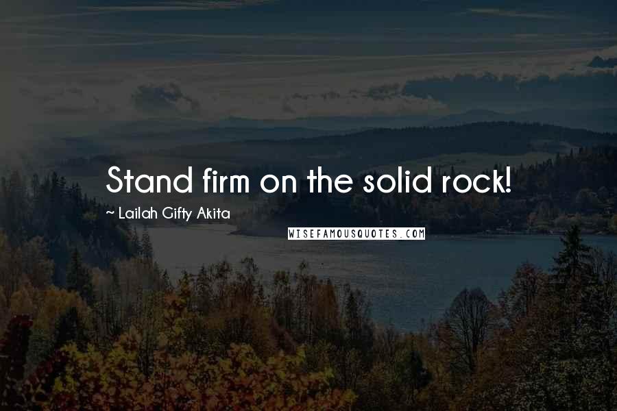 Lailah Gifty Akita Quotes: Stand firm on the solid rock!