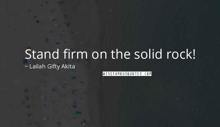 Lailah Gifty Akita Quotes: Stand firm on the solid rock!