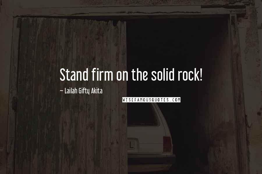 Lailah Gifty Akita Quotes: Stand firm on the solid rock!