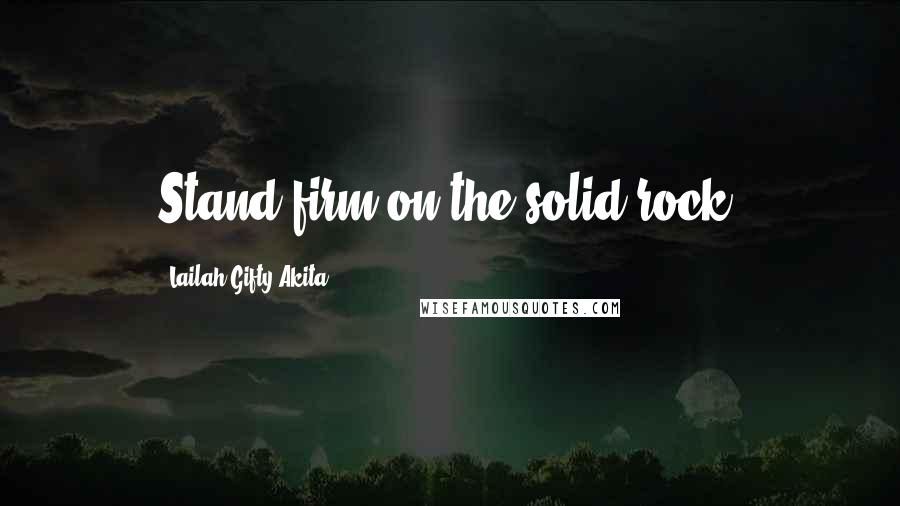 Lailah Gifty Akita Quotes: Stand firm on the solid rock!