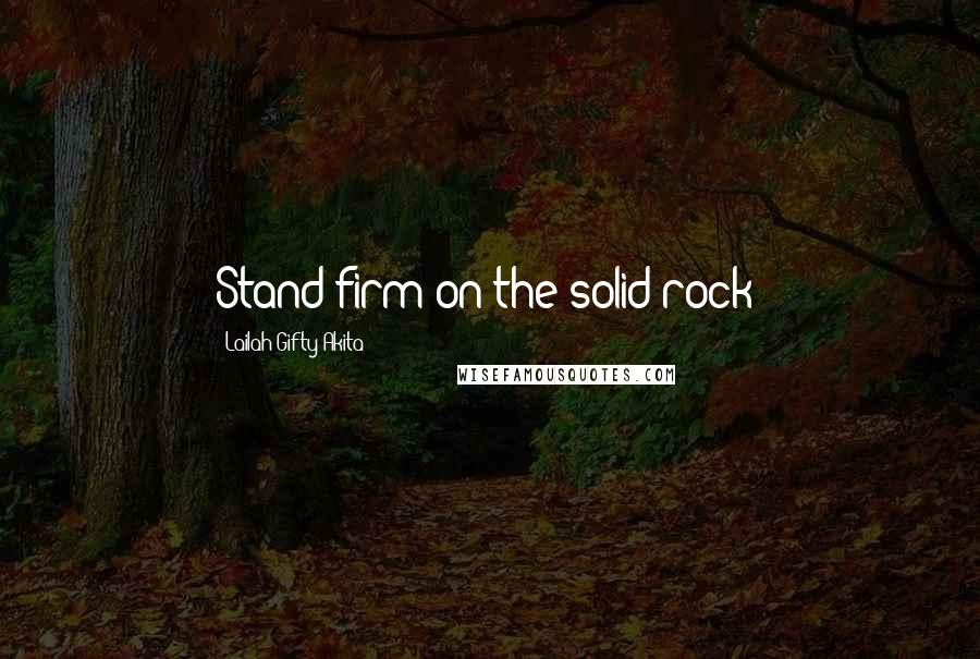 Lailah Gifty Akita Quotes: Stand firm on the solid rock!