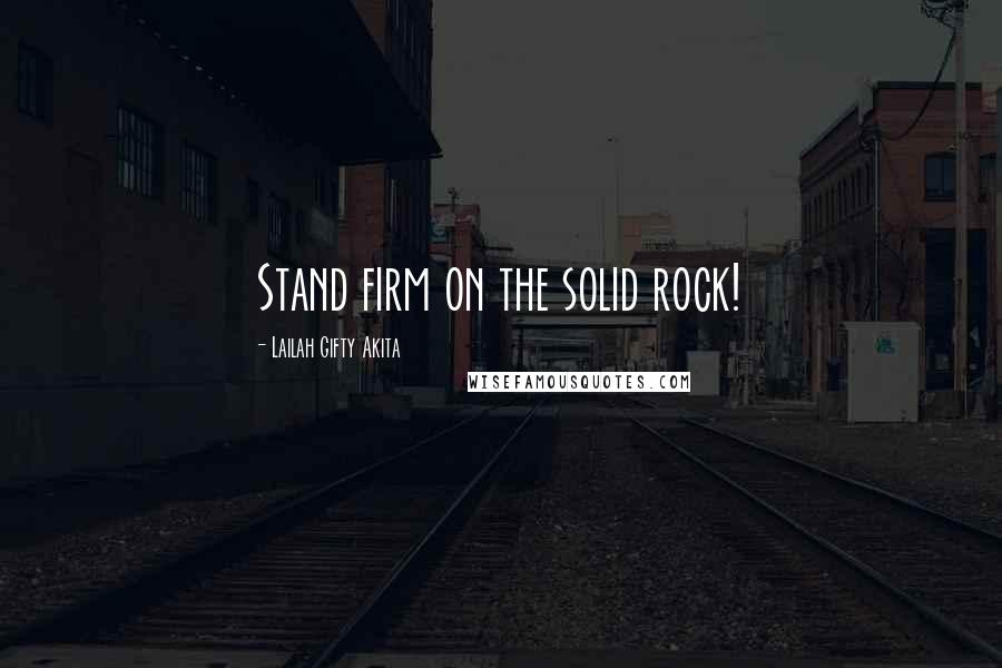 Lailah Gifty Akita Quotes: Stand firm on the solid rock!