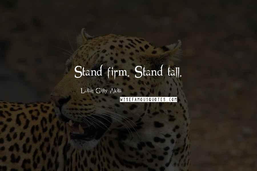 Lailah Gifty Akita Quotes: Stand firm. Stand tall.