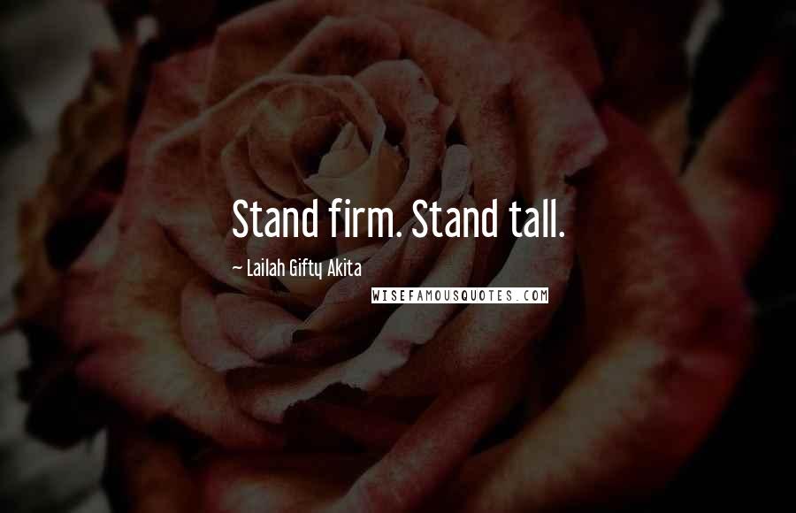 Lailah Gifty Akita Quotes: Stand firm. Stand tall.