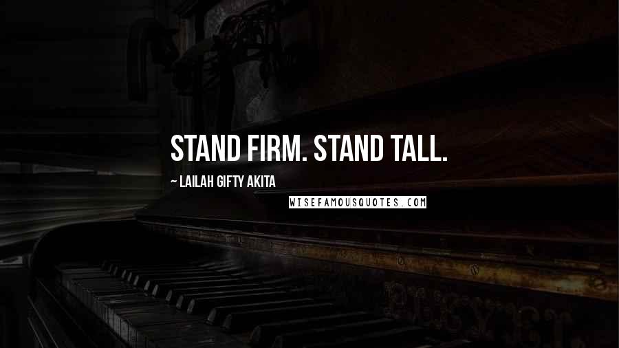 Lailah Gifty Akita Quotes: Stand firm. Stand tall.