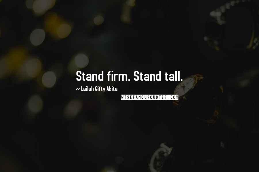 Lailah Gifty Akita Quotes: Stand firm. Stand tall.