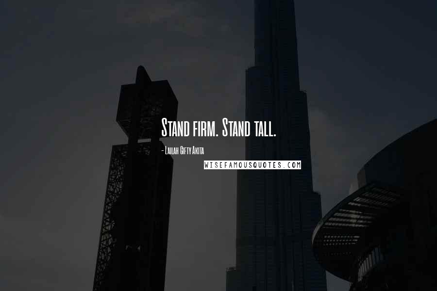 Lailah Gifty Akita Quotes: Stand firm. Stand tall.