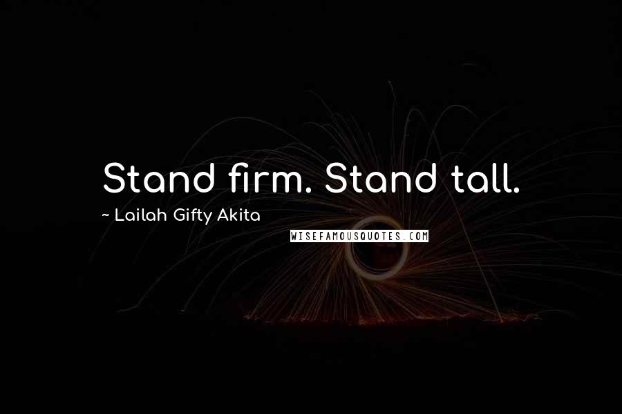 Lailah Gifty Akita Quotes: Stand firm. Stand tall.