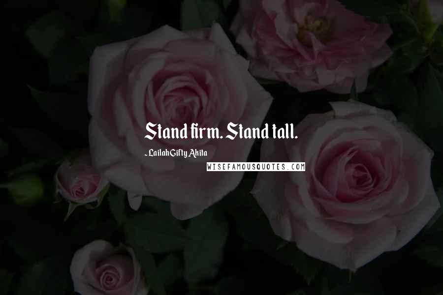 Lailah Gifty Akita Quotes: Stand firm. Stand tall.