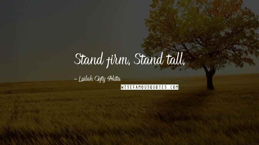 Lailah Gifty Akita Quotes: Stand firm. Stand tall.
