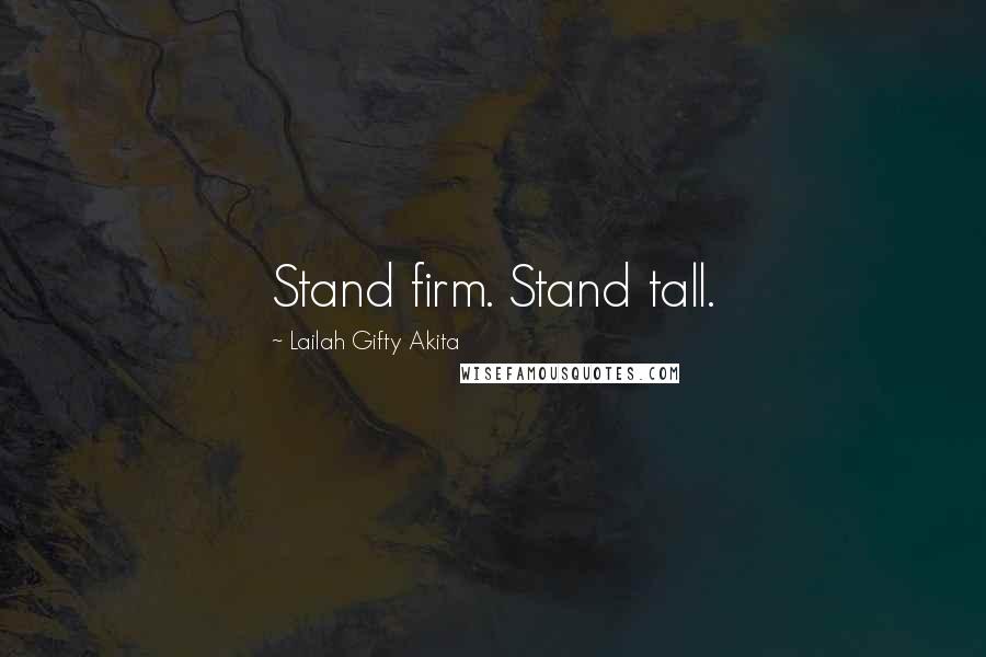 Lailah Gifty Akita Quotes: Stand firm. Stand tall.