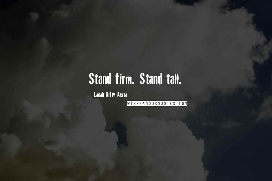 Lailah Gifty Akita Quotes: Stand firm. Stand tall.