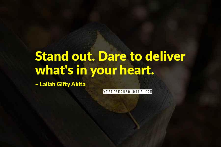 Lailah Gifty Akita Quotes: Stand out. Dare to deliver what's in your heart.