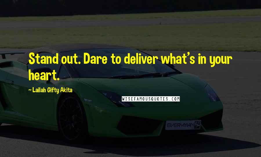 Lailah Gifty Akita Quotes: Stand out. Dare to deliver what's in your heart.